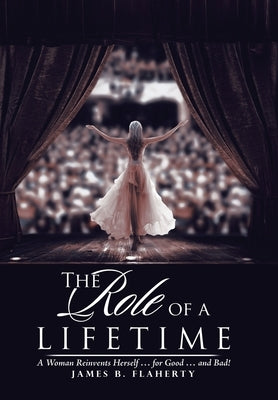 The Role of a Lifetime: A Woman Reinvents Herself ... for Good ... and Bad! by Flaherty, James B.