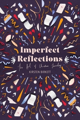 Imperfect Reflections: The Art of Christian Journaling by Birkett, Kirsten