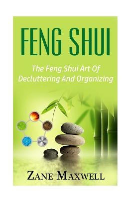 Feng Shui: The Feng Shui Art of Decluttering and Organizing by Maxwell, Zane