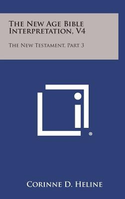 The New Age Bible Interpretation, V4: The New Testament, Part 3 by Heline, Corinne D.