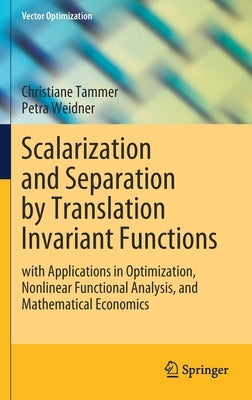 Scalarization and Separation by Translation Invariant Functions: With Applications in Optimization, Nonlinear Functional Analysis, and Mathematical Ec by Tammer, Christiane