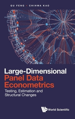 Large-Dimensional Panel Data Econometrics: Testing, Estimation and Structural Changes by Qu, Feng