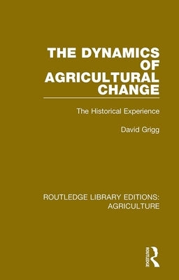 The Dynamics of Agricultural Change: The Historical Experience by Grigg, David
