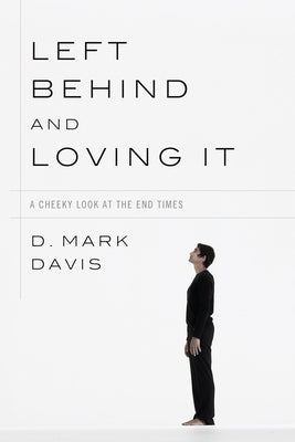Left Behind and Loving It: A Cheeky Look at the End Times by Davis, D. Mark