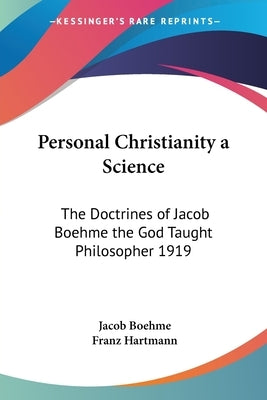Personal Christianity a Science: The Doctrines of Jacob Boehme the God Taught Philosopher 1919 by Boehme, Jacob