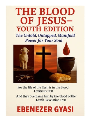 The Blood of Jesus - Youth Edition: The Untold, Untapped, Manifold Power for Your Soul by Gyasi, Ebenezer