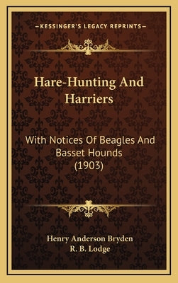 Hare-Hunting And Harriers: With Notices Of Beagles And Basset Hounds (1903) by Bryden, Henry Anderson