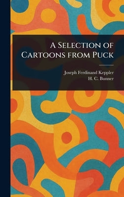 A Selection of Cartoons From Puck by Keppler, Joseph Ferdinand