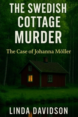 The Swedish Cottage Murder: The Case of Johanna Möller by Davidson, Linda
