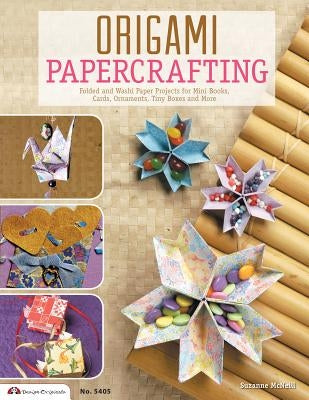 Origami Papercrafting: Folded and Washi Paper Projects for Mini Books, Cards, Ornaments, Tiny Boxes and More by McNeill, Suzanne