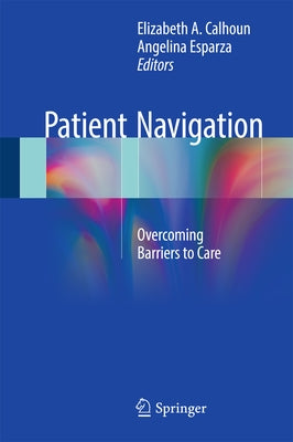 Patient Navigation: Overcoming Barriers to Care by Calhoun, Elizabeth a.