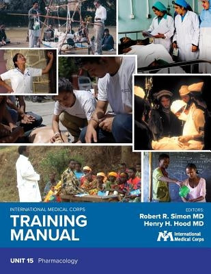 International Medical Corps Training Manual: Unit 15: Pharmacology by Simon, Robert R.