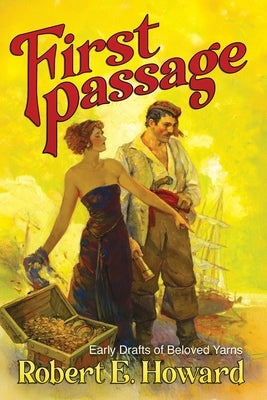 First Passage - Early Drafts of Beloved Yarns by Robert E. Howard by Howard, Robert E.