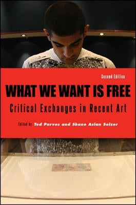 What We Want Is Free: Critical Exchanges in Recent Art by Purves, Ted