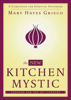 New Kitchen Mystic: A Companion for Spiritual Explorers by Grieco, Mary Hayes