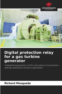Digital protection relay for a gas turbine generator by Mosqueda, Richard