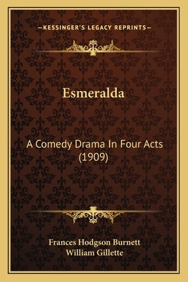 Esmeralda: A Comedy Drama In Four Acts (1909) by Burnett, Frances Hodgson