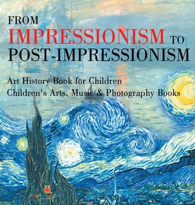 From Impressionism to Post-Impressionism - Art History Book for Children Children's Arts, Music & Photography Books by Baby Professor