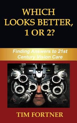Which Looks Better, 1 or 2?: Finding Answers to 21st Century Vision Care by Fortner, Tim