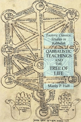 Qabbalistic Teachings and the Tree of Life: Esoteric Classics: Studies in Kabbalah by Hall, Manly P.