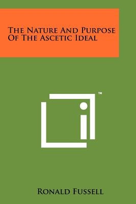 The Nature and Purpose of the Ascetic Ideal by Fussell, Ronald