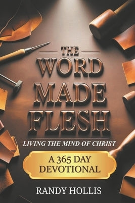 The Word Made Flesh: Living the Mind of Christ by Hollis, Randy
