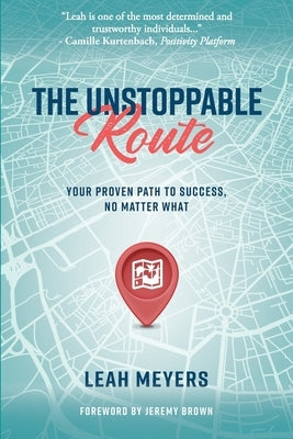 The Unstoppable Route: Your Proven Path to Success, No Matter What by Meyers, Leah