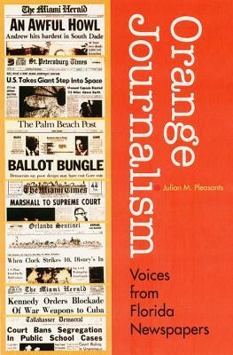 Orange Journalism: Voices from Florida Newspapers by Pleasants, Julian M.