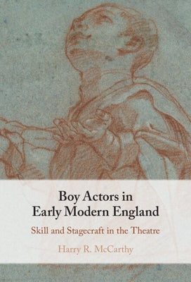 Boy Actors in Early Modern England: Skill and Stagecraft in the Theatre by McCarthy, Harry R.