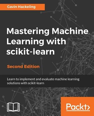 Mastering Machine Learning with scikit-learn, Second Edition by Hackeling, Gavin