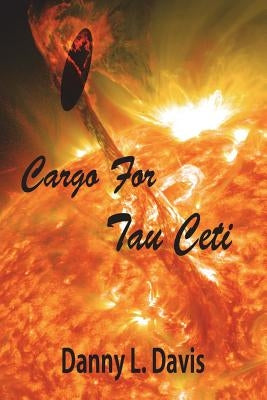 Cargo for Tau Ceti: A Space Adventure by Davis, Danny L.