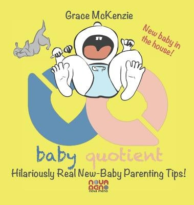 Baby Quotient - Hilariously Real New Baby Parenting Tips by McKenzie, Grace
