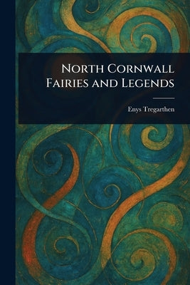 North Cornwall Fairies and Legends by Tregarthen, Enys