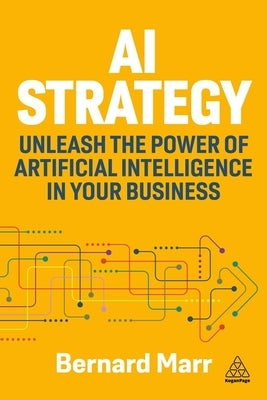 AI Strategy: Unleash the Power of Artificial Intelligence in Your Business by Marr, Bernard