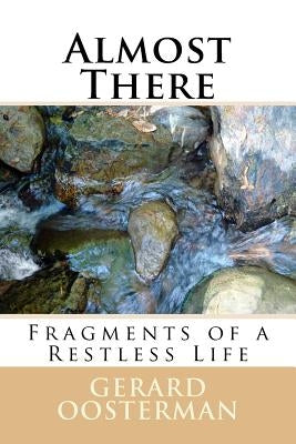 Almost There: Fragments of a Restless Life by Oosterman, Gerard
