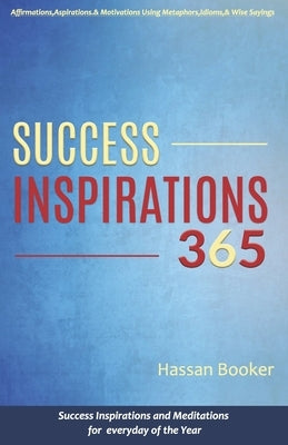 Success Inspirations 365: Success Inspirations and Meditations For Everyday Of The Year by Booker, Hassan