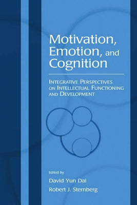 Motivation, Emotion, and Cognition: Integrative Perspectives on Intellectual Functioning and Development by Dai, David Yun