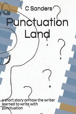 Punctuation Land: A Short Story on How the Writer Learned to Write with Punctuation by Hansen, S.