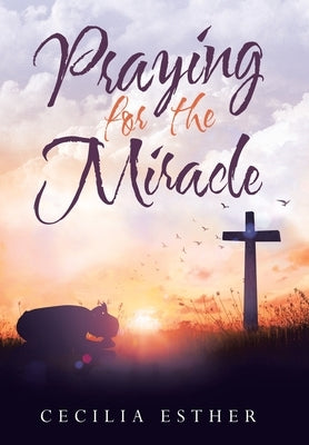 Praying for the Miracle by Esther, Cecilia