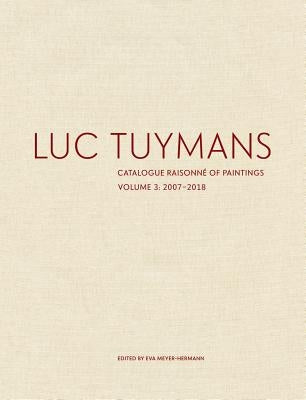 Luc Tuymans: Catalogue Raisonné of Paintings, Volume 3: 2007-2018 by Meyer-Hermann, Eva