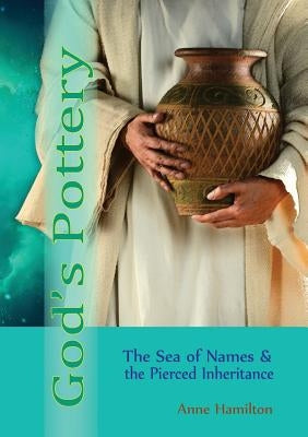 God's Pottery: The Sea of Names and the Pierced Inheritance by Hamilton, Anne