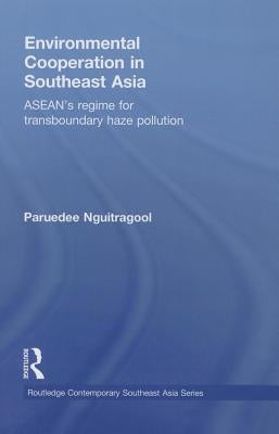 Environmental Cooperation in Southeast Asia: ASEAN's Regime for Trans-boundary Haze Pollution by Nguitragool, Paruedee
