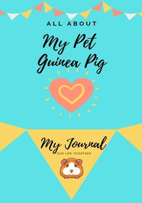 All About My Pet - Guinea Pig: My Journal Our Life Together by Co, Petal Publishing