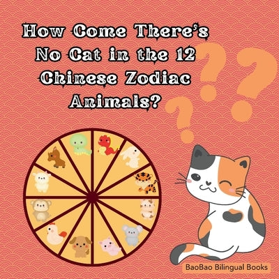 How Come There's No Cat in the 12 Chinese Zodiac Animals?: Based on a Traditional Chinese Story by Baobao Bilingual Books