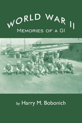 World War II: Memories of a GI by Bobonich, Harry M.