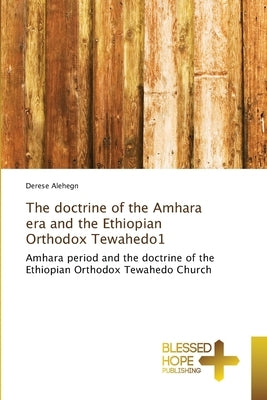 The doctrine of the Amhara era and the Ethiopian Orthodox Tewahedo1 by Alehegn, Derese