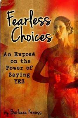 Fearless Choices: An Exposé on the Power of Saying Yes by Krauss, Barbara