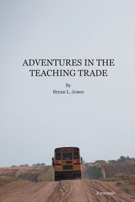 Adventures in the Teaching Trade by Jones, Bryan L.