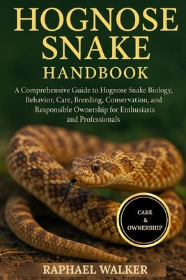 Hognose Snake Handbook: A Comprehensive Guide to Hognose Snake Biology, Behavior, Care, Breeding, Conservation, and Responsible Ownership for Enthusia by Walker, Raphael