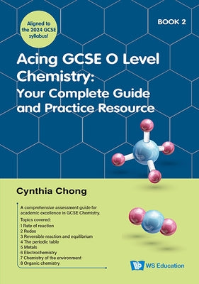 Acing GCSE O Level Chemistry Book 2: Your Complete Guide and Practice Resource by Chong, Cynthia